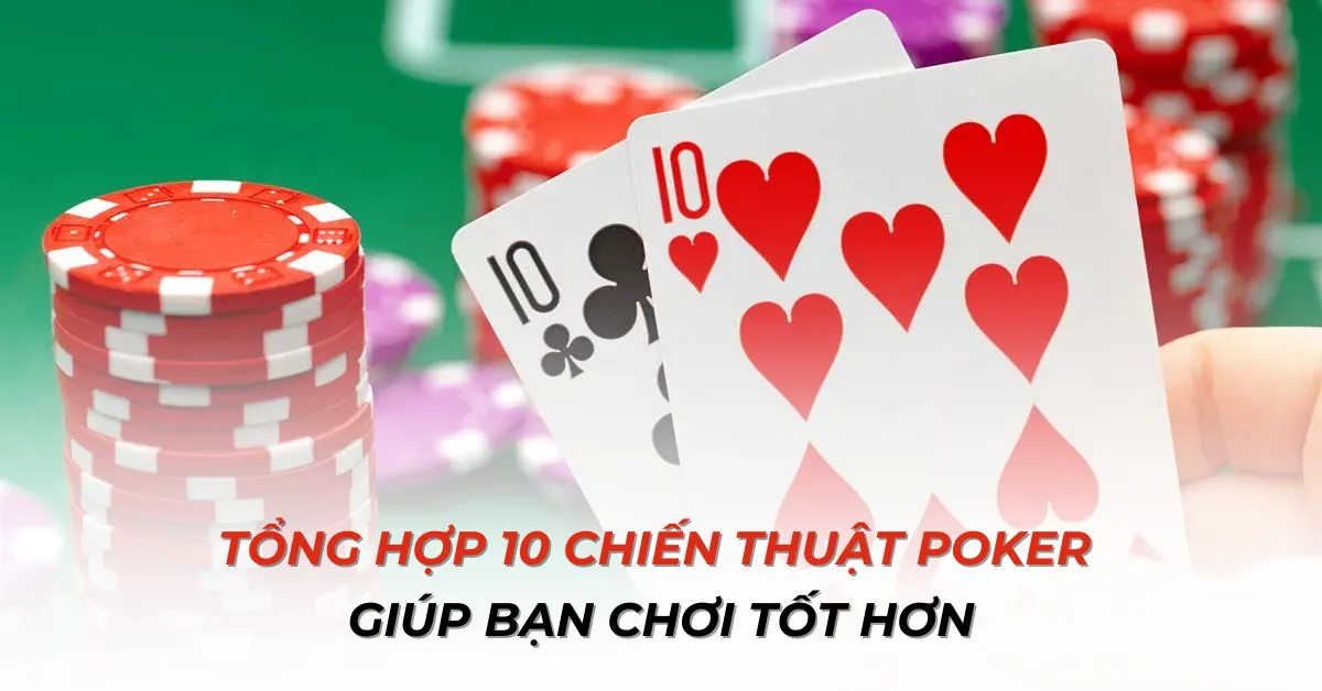 Tổng Hợp 10 Chiến Thuật Poker Giúp Bạn Chơi Tốt Hơn