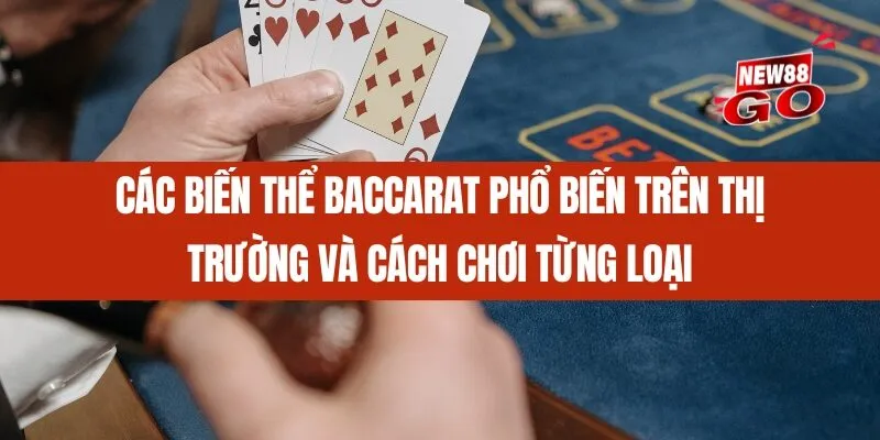 Các biến thể Baccarat phổ biến trên thị trường và cách chơi từng loại